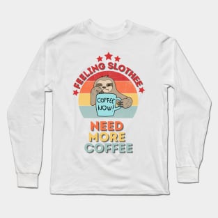 Feeling Slothee Need More Coffee Long Sleeve T-Shirt